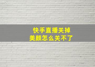 快手直播关掉美颜怎么关不了