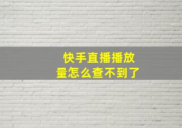 快手直播播放量怎么查不到了