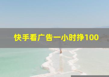 快手看广告一小时挣100