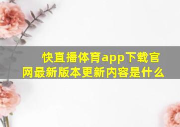 快直播体育app下载官网最新版本更新内容是什么