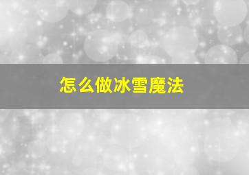 怎么做冰雪魔法