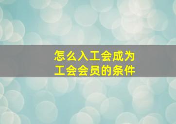 怎么入工会成为工会会员的条件