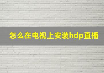 怎么在电视上安装hdp直播