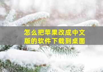 怎么把苹果改成中文版的软件下载到桌面