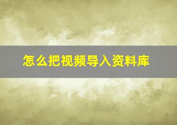 怎么把视频导入资料库