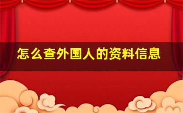 怎么查外国人的资料信息