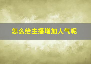 怎么给主播增加人气呢