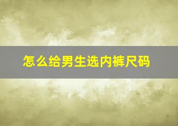 怎么给男生选内裤尺码