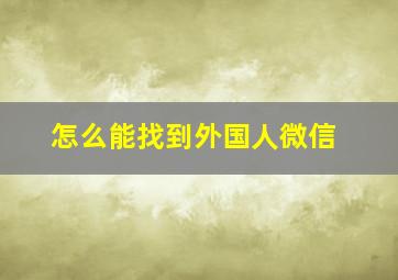 怎么能找到外国人微信