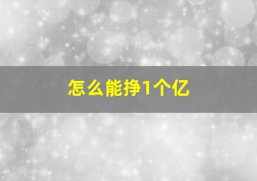 怎么能挣1个亿