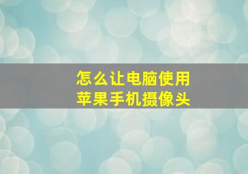 怎么让电脑使用苹果手机摄像头