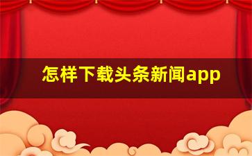 怎样下载头条新闻app