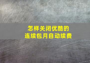 怎样关闭优酷的连续包月自动续费