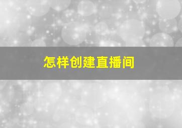 怎样创建直播间