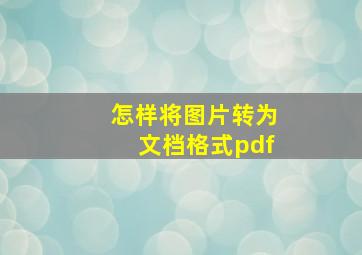 怎样将图片转为文档格式pdf