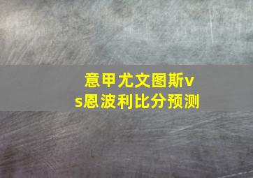 意甲尤文图斯vs恩波利比分预测