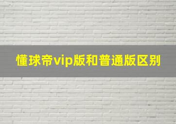 懂球帝vip版和普通版区别