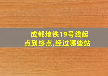 成都地铁19号线起点到终点,经过哪些站