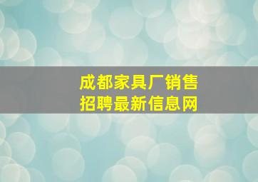 成都家具厂销售招聘最新信息网