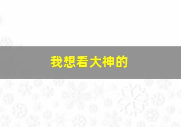 我想看大神的