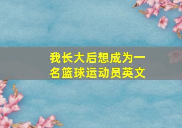 我长大后想成为一名篮球运动员英文