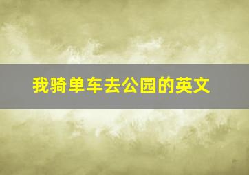 我骑单车去公园的英文