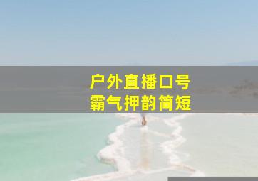 户外直播口号霸气押韵简短