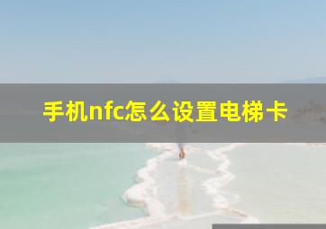 手机nfc怎么设置电梯卡