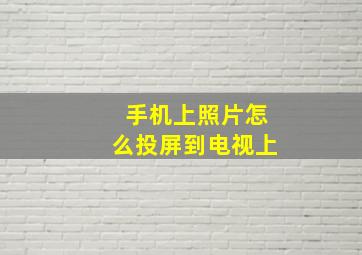 手机上照片怎么投屏到电视上