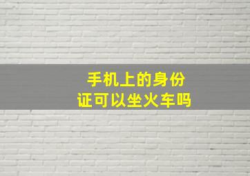 手机上的身份证可以坐火车吗