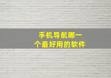 手机导航哪一个最好用的软件