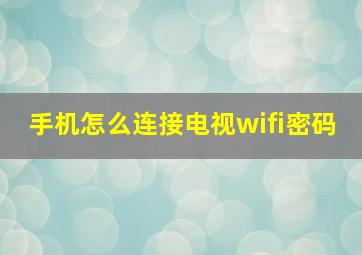 手机怎么连接电视wifi密码