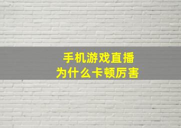 手机游戏直播为什么卡顿厉害