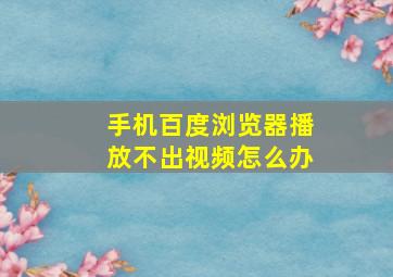 手机百度浏览器播放不出视频怎么办