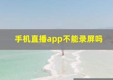 手机直播app不能录屏吗