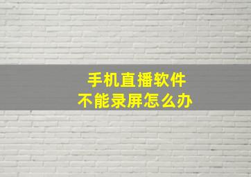 手机直播软件不能录屏怎么办