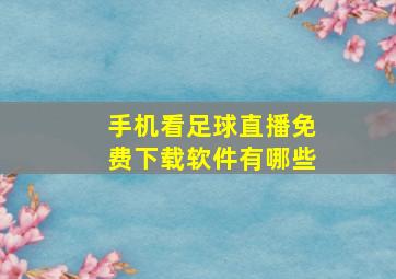 手机看足球直播免费下载软件有哪些