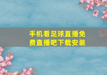 手机看足球直播免费直播吧下载安装