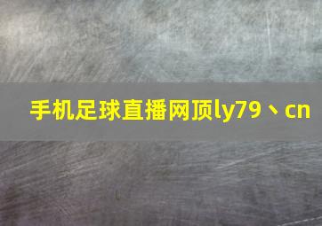 手机足球直播网顶ly79丶cn