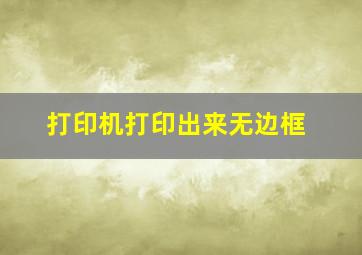 打印机打印出来无边框