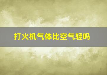 打火机气体比空气轻吗