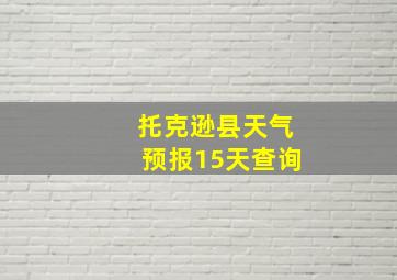 托克逊县天气预报15天查询