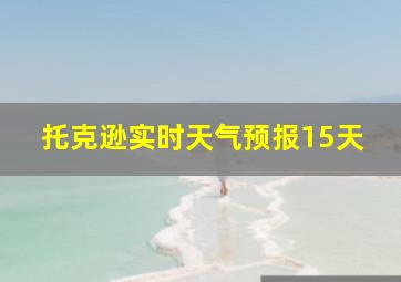 托克逊实时天气预报15天