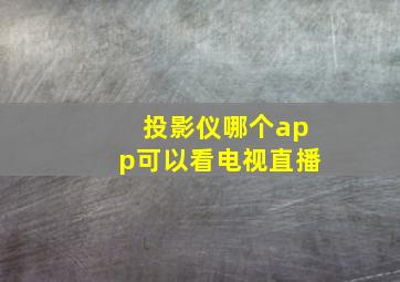 投影仪哪个app可以看电视直播