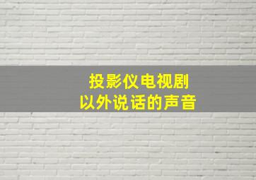 投影仪电视剧以外说话的声音