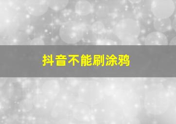 抖音不能刷涂鸦