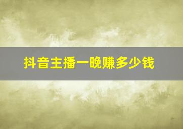 抖音主播一晚赚多少钱