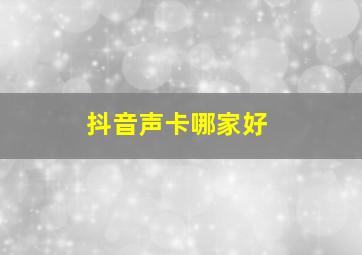 抖音声卡哪家好