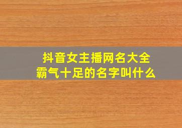 抖音女主播网名大全霸气十足的名字叫什么