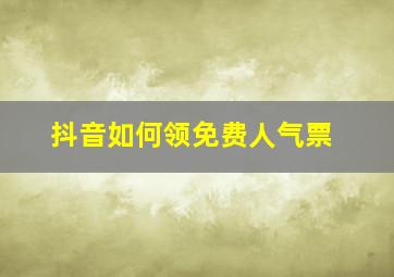 抖音如何领免费人气票